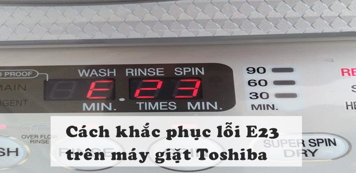 Cách khắc phục lỗi E23 trên máy giặt Toshiba