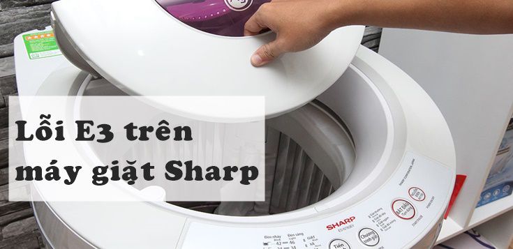 Cách khắc phục lỗi E3 máy giặt Sharp