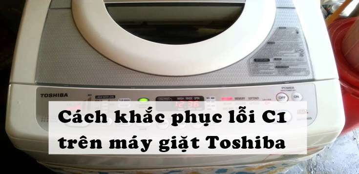 Nguyên nhân và cách khắc phục lỗi C1 máy giặt Toshiba