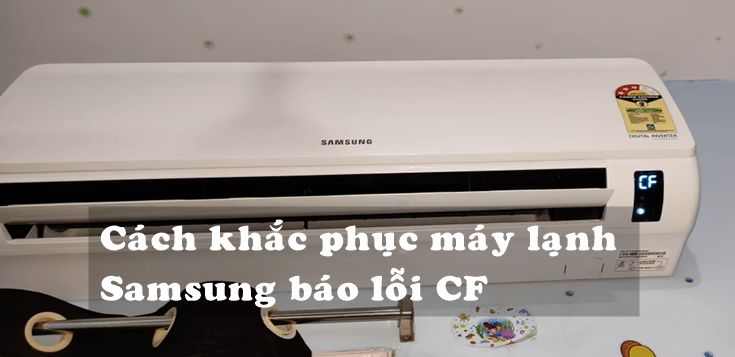 Nguyên nhân và cách khắc phục máy lạnh Samsung báo lỗi CF