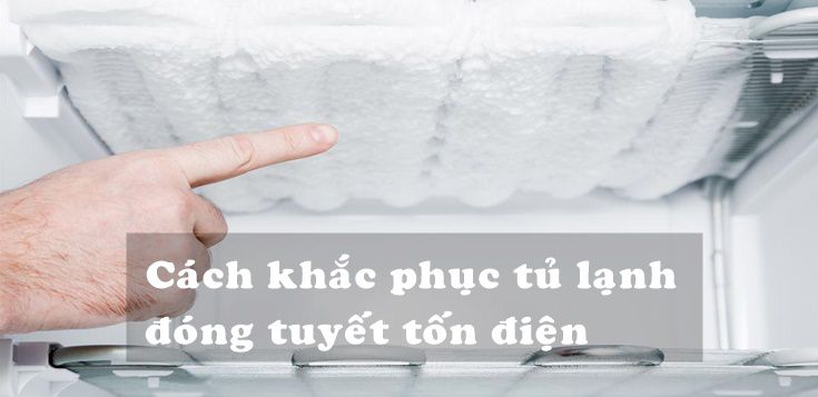 Nguyên nhân và cách khắc phục tủ lạnh đóng tuyết tốn điện