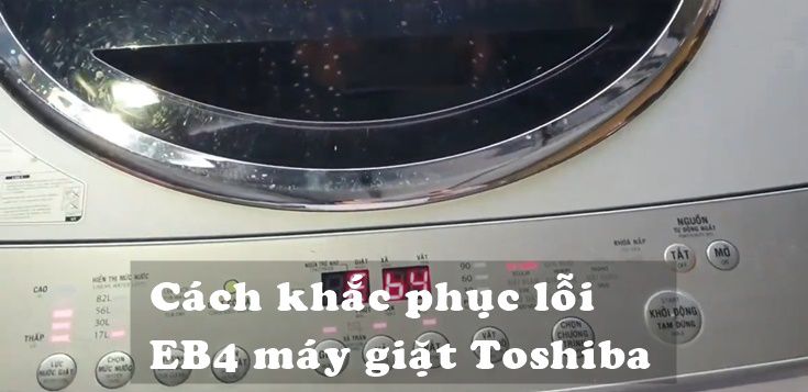 Nguyên nhân và cách khắc phục lỗi EB4 máy giặt Toshiba