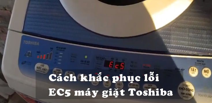 Nguyên nhân và cách khắc phục lỗi EC5 máy giặt Toshiba
