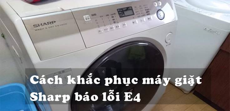 Nguyên nhân và cách khắc phục máy giặt Sharp báo lỗi E4