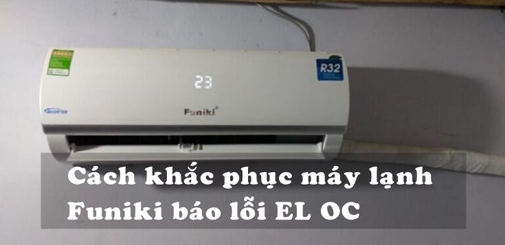 Nguyên nhân và cách khắc phục máy lạnh Funiki báo lỗi EL OC