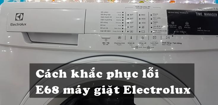 Nguyên nhân và cách khắc phục lỗi E68 máy giặt Electrolux