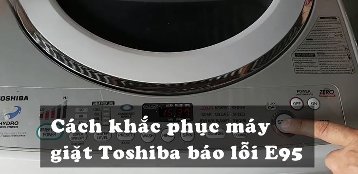 Nguyên nhân và cách khắc phục máy giặt Toshiba báo lỗi E95