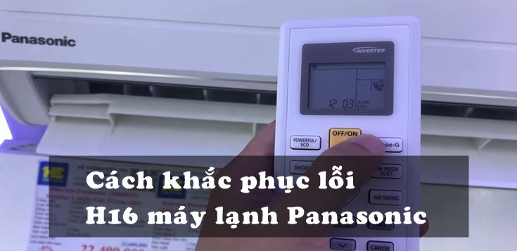 Nguyên nhân và cách khắc phục lỗi H16 máy lạnh Panasonic