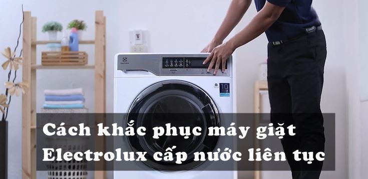 Nguyên nhân và cách khắc phục máy giặt Electrolux cấp nước liên tục
