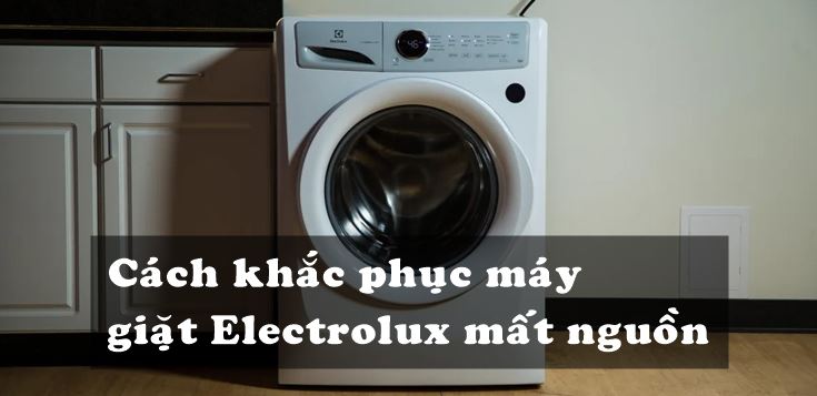 Nguyên nhân và cách khắc phục máy giặt Electrolux mất nguồn