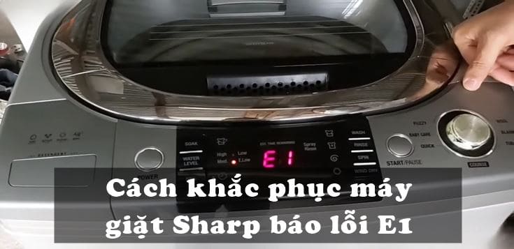 Nguyên nhân và cách khắc phục máy giặt Sharp báo lỗi E1