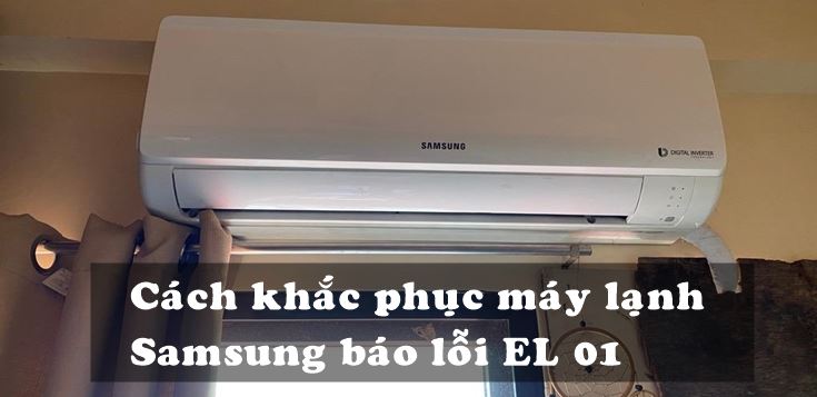Nguyên nhân và cách khắc phục máy lạnh Samsung báo lỗi EL 01