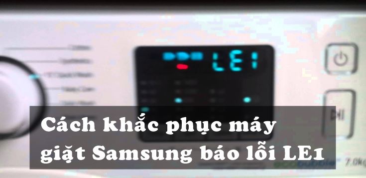Nguyên nhân và cách khắc phục máy giặt Samsung báo lỗi LE1