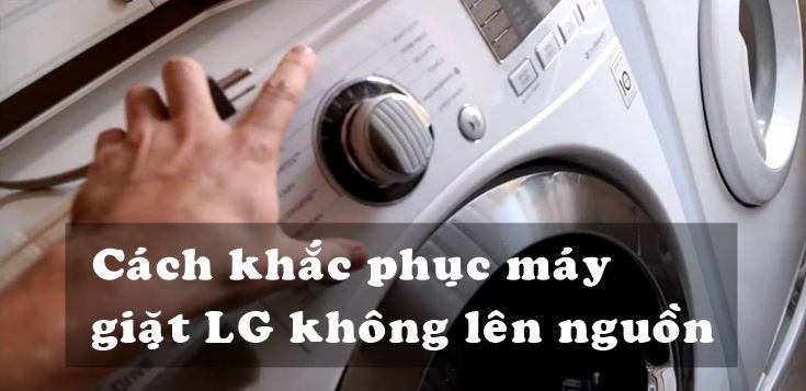 Nguyên nhân và cách khắc phục máy giặt LG không lên nguồn