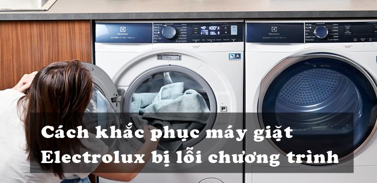 Nguyên nhân và cách khắc phục máy giặt Electrolux bị lỗi chương trình
