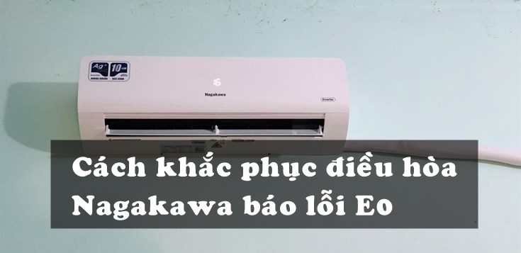 Nguyên nhân và cách khắc phục điều hòa Nagakawa báo lỗi E0