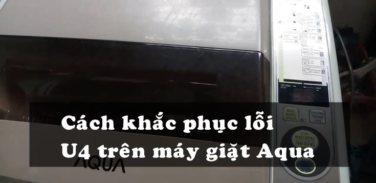 Nguyên nhân và cách khắc phục lỗi U4 trên máy giặt Aqua