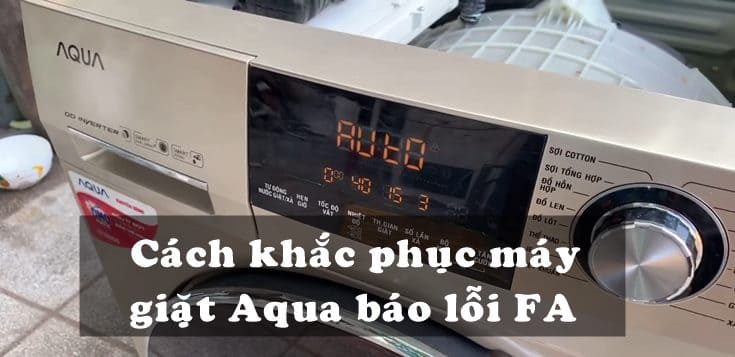 Nguyên nhân và cách khắc phục máy giặt Aqua báo lỗi FA