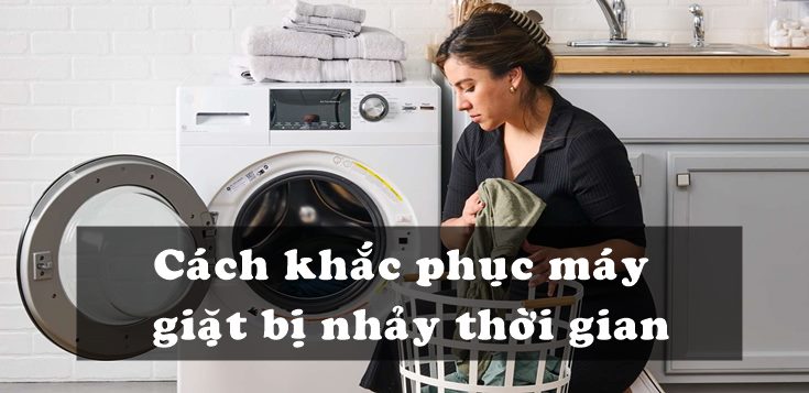 Nguyên nhân và cách khắc phục máy giặt bị nhảy thời gian