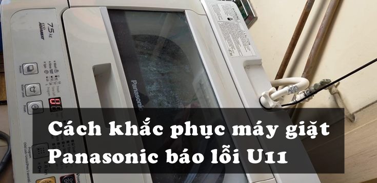 Nguyên nhân và cách khắc phục máy giặt Panasonic báo lỗi U11