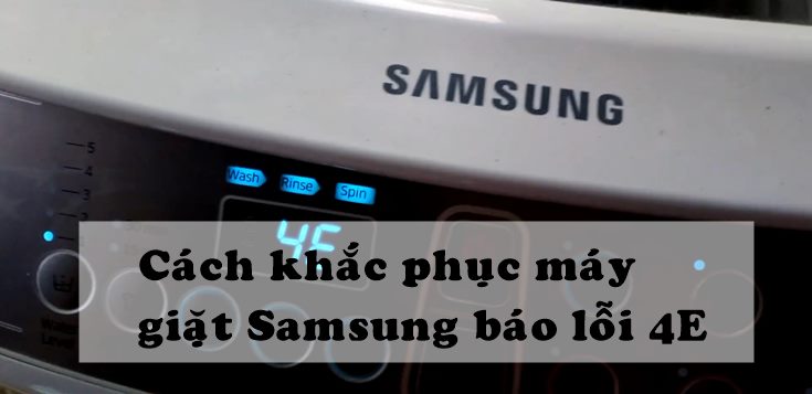 Nguyên nhân và cách khắc phục máy giặt Samsung báo lỗi 4E