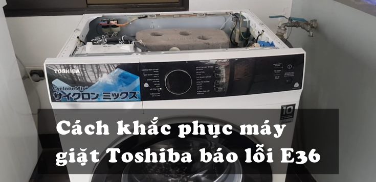 Nguyên nhân và cách khắc phục máy giặt Toshiba báo lỗi E36