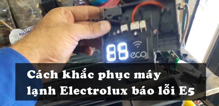 Nguyên nhân và cách khắc phục máy lạnh Electrolux báo lỗi E5