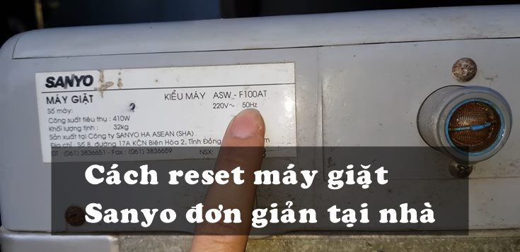 Hướng dẫn cách reset máy giặt Sanyo đơn giản tại nhà