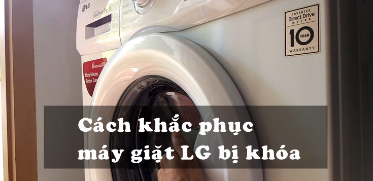 Nguyên nhân và cách khắc phục máy giặt LG bị khóa