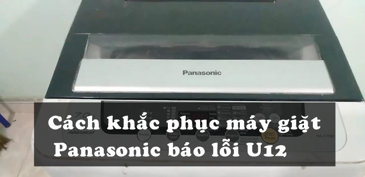 Nguyên nhân và cách khắc phục máy giặt Panasonic báo lỗi U12