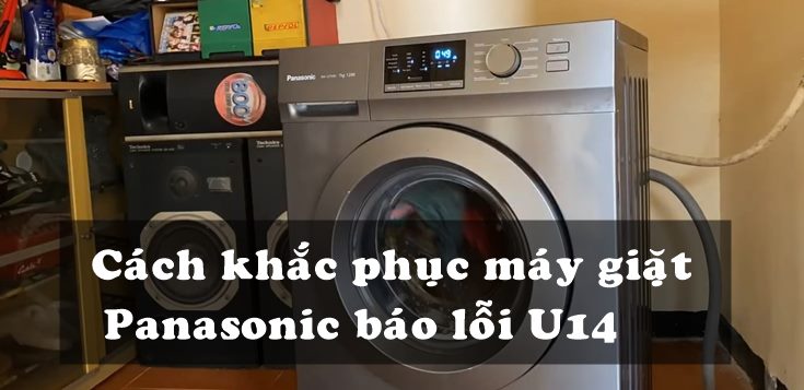 Nguyên nhân và cách khắc phục máy giặt Panasonic báo lỗi U14