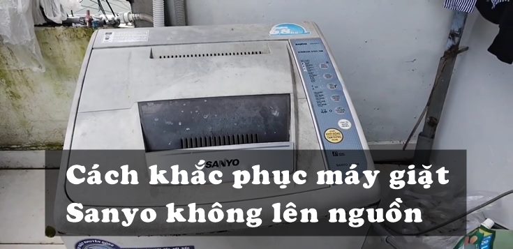 Nguyên nhân và cách khắc phục máy giặt Sanyo không lên nguồn