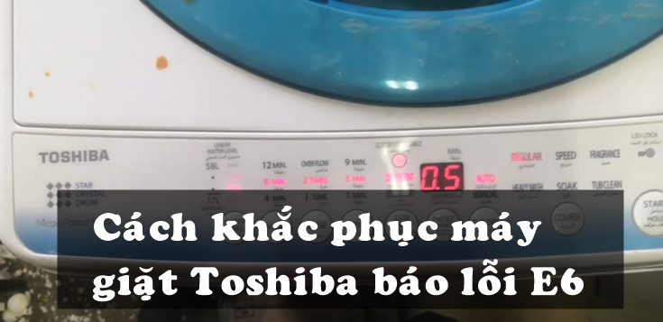 Nguyên nhân và cách khắc phục máy giặt Toshiba báo lỗi E6