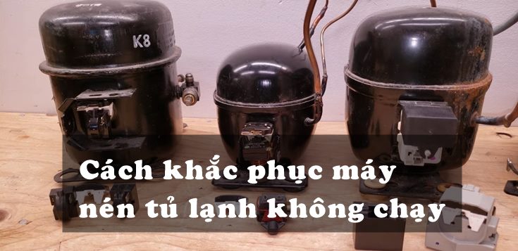 Nguyên nhân và cách khắc phục máy nén tủ lạnh không chạy