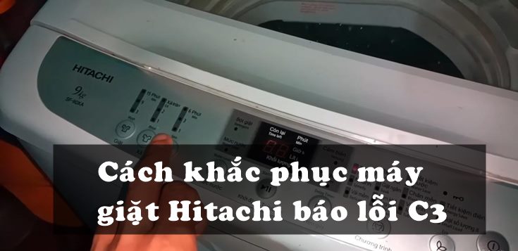 Nguyên nhân và cách khắc phục máy giặt Hitachi báo lỗi C3