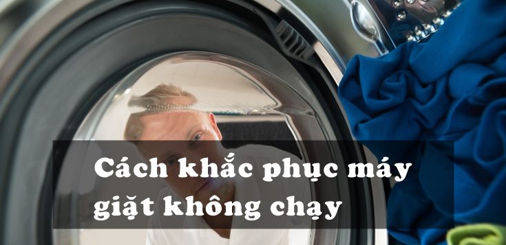 Nguyên nhân và cách khắc phục máy giặt không chạy