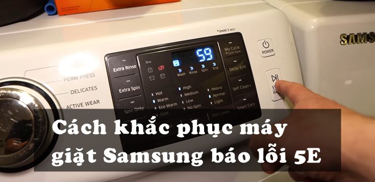 Nguyên nhân và cách khắc phục máy giặt Samsung báo lỗi 5E