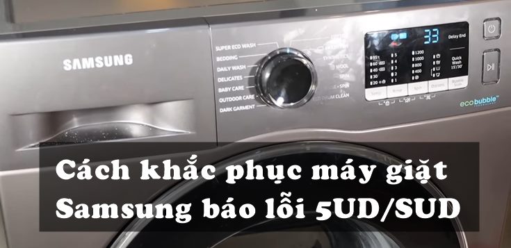 Nguyên nhân và cách khắc phục máy giặt Samsung báo lỗi 5UD/SUD