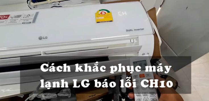 Nguyên nhân và cách khắc phục máy lạnh LG báo lỗi CH10