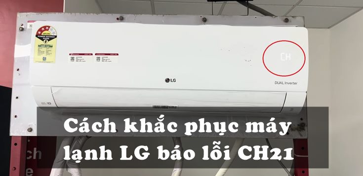 Nguyên nhân và cách khắc phục máy lạnh LG báo lỗi CH21