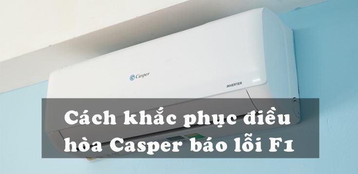 Nguyên nhân và cách khắc phục điều hòa Casper báo lỗi F1