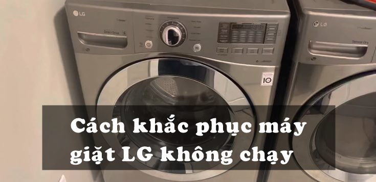 Nguyên nhân và cách khắc phục máy giặt LG không chạy