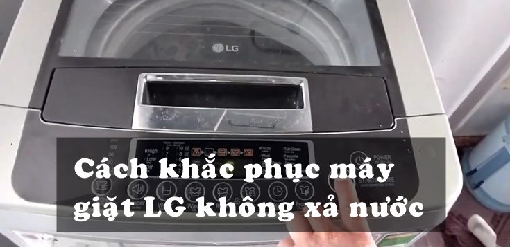 Nguyên nhân và cách khắc phục máy giặt LG không xả nước