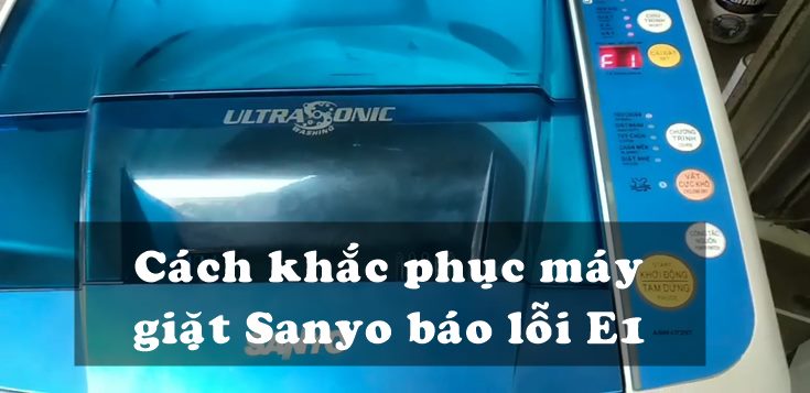 Nguyên nhân và cách khắc phục máy giặt Sanyo báo lỗi E1