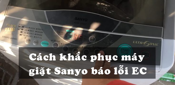 Nguyên nhân và cách khắc phục máy giặt Sanyo báo lỗi EC