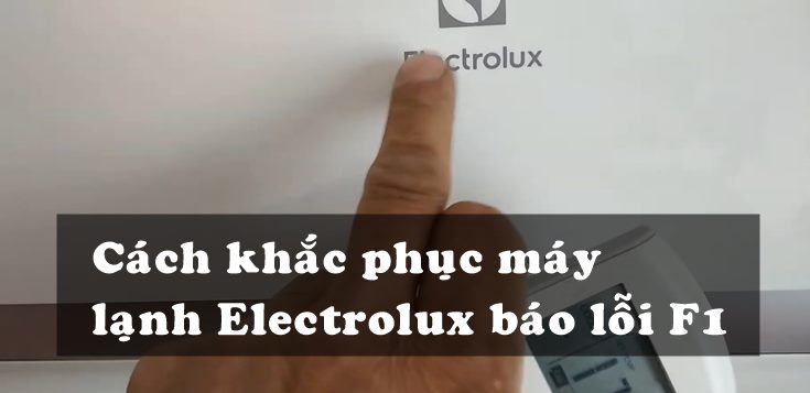 Nguyên nhân và cách khắc phục máy lạnh Electrolux báo lỗi F1