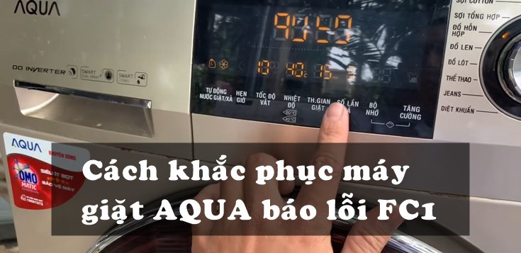 Nguyên nhân và cách khắc phục máy giặt Aqua báo lỗi FC1