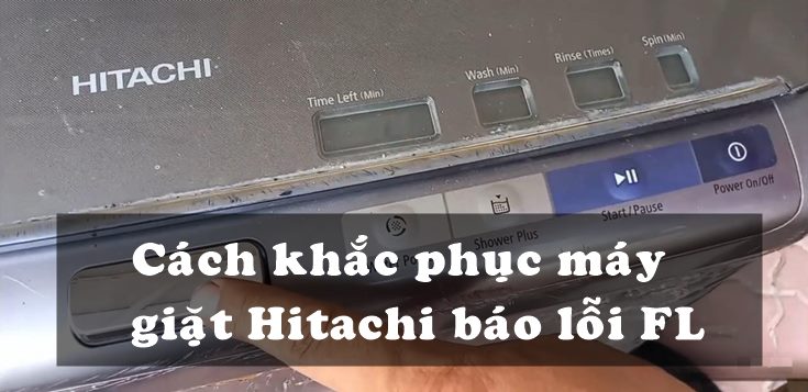 Nguyên nhân và cách khắc phục máy giặt Hitachi báo lỗi FL