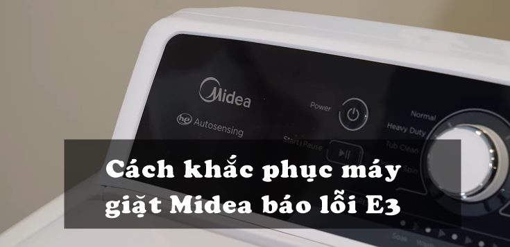 Nguyên nhân và cách khắc phục máy giặt Midea báo lỗi E3