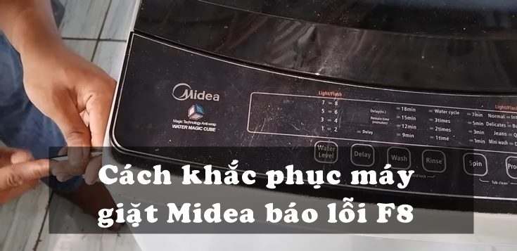 Nguyên nhân và cách khắc phục máy giặt Midea báo lỗi F8